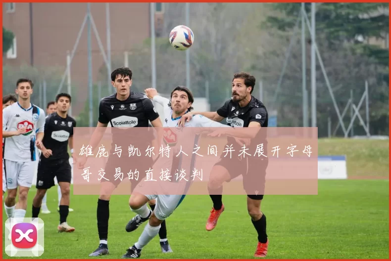 雄鹿与凯尔特人之间并未展开字母哥交易的直接谈判