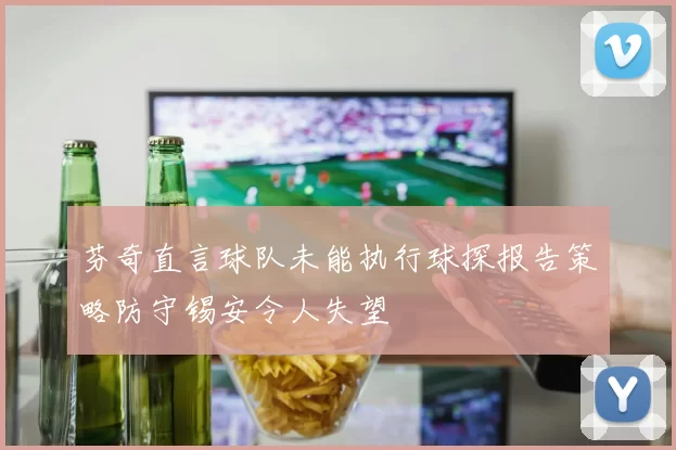 芬奇直言球队未能执行球探报告策略防守锡安令人失望