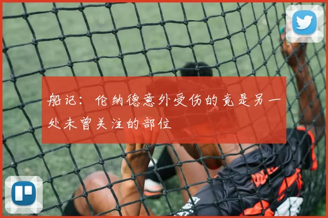 船记：伦纳德意外受伤的竟是另一处未曾关注的部位